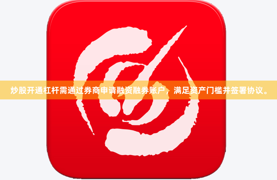 炒股开通杠杆需通过券商申请融资融券账户,满足资产门槛并签署协议。